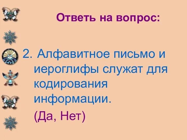 Ответь на вопрос: Алфавитное письмо и иероглифы служат для кодирования информации. (Да, Нет)