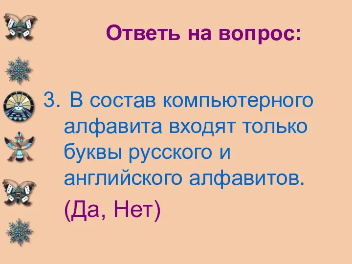 Ответь на вопрос: В состав компьютерного алфавита входят только буквы русского и английского алфавитов. (Да, Нет)