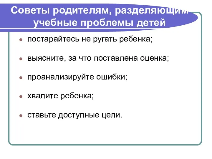 Советы родителям, разделяющим учебные проблемы детей постарайтесь не ругать ребенка;