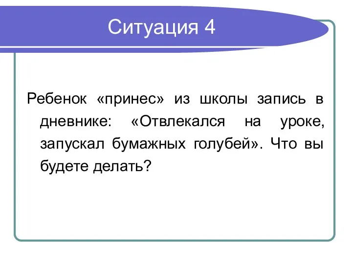 Ситуация 4 Ребенок «принес» из школы запись в дневнике: «Отвлекался