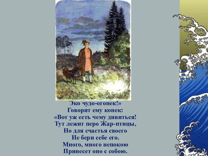 Эко чудо-огонек!» Говорит ему конек: «Вот уж есть чему дивиться! Тут лежит перо