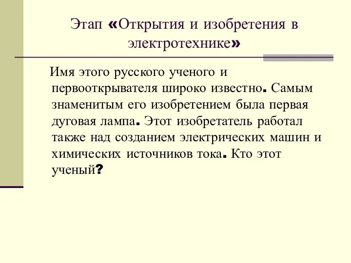 Этап «Открытия и изобретения в электротехнике» Имя этого русского ученого