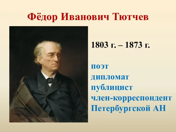 Фёдор Иванович Тютчев 1803 г. – 1873 г. поэт дипломат публицист член-корреспондент Петербургской АН