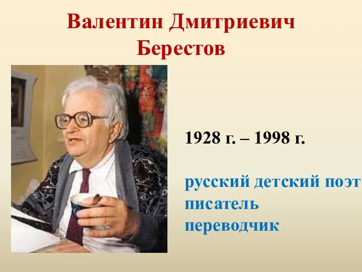 Валентин Дмитриевич Берестов 1928 г. – 1998 г. русский детский поэт писатель переводчик