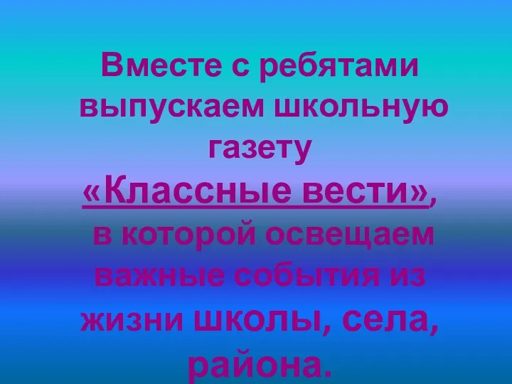 Вместе с ребятами выпускаем школьную газету «Классные вести», в которой