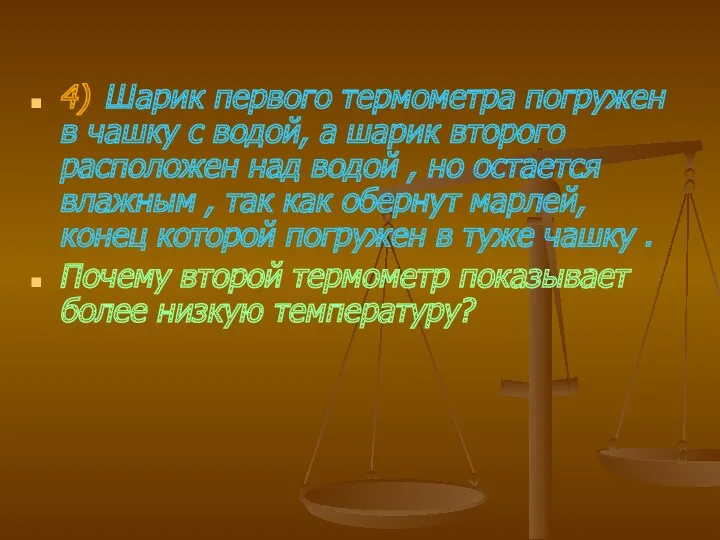 4) Шарик первого термометра погружен в чашку с водой, а