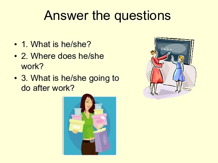 Answer the questions 1. What is he/she? 2. Where does he/she work? 3.