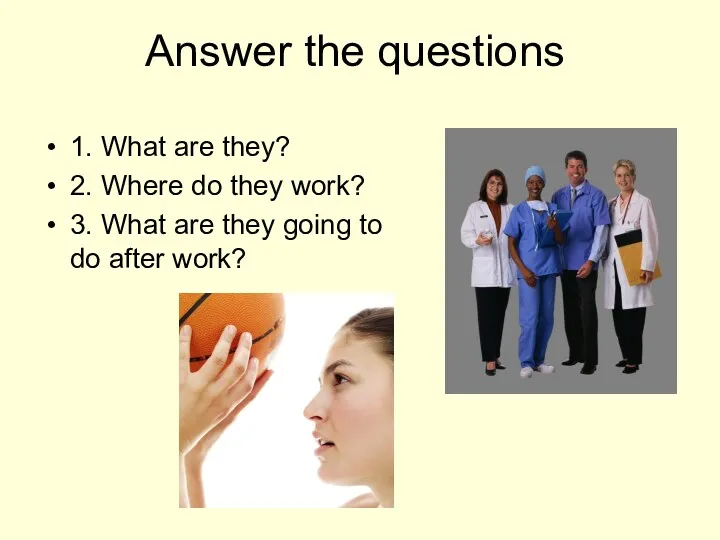 Answer the questions 1. What are they? 2. Where do they work? 3.