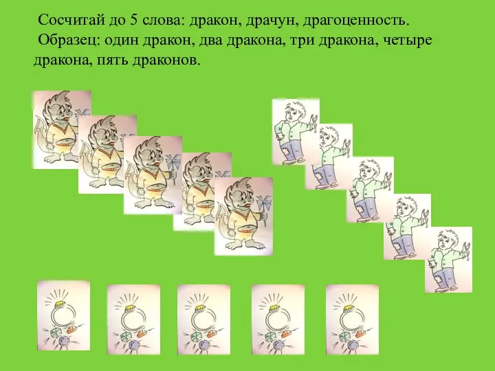 Сосчитай до 5 слова: дракон, драчун, драгоценность. Образец: один дракон, два дракона, три