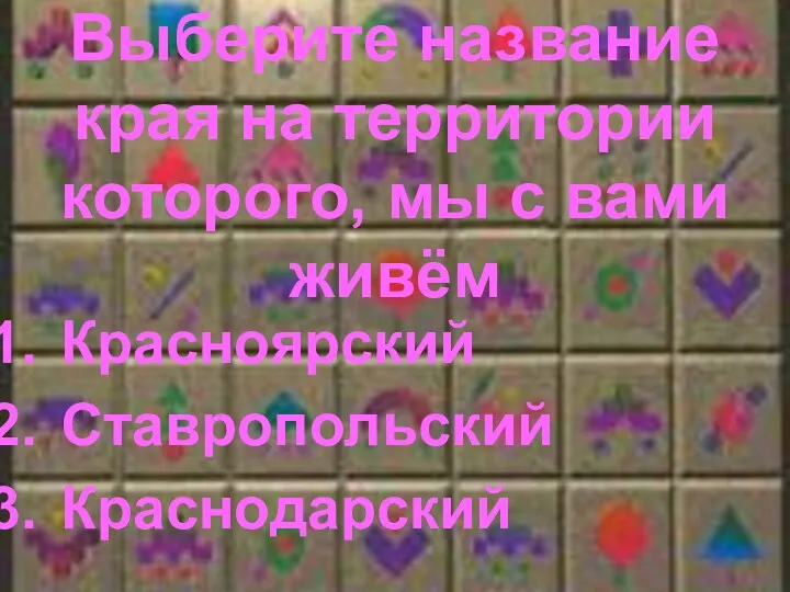 Выберите название края на территории которого, мы с вами живём Красноярский Ставропольский Краснодарский