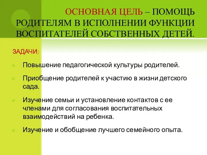 ОСНОВНАЯ ЦЕЛЬ – ПОМОЩЬ РОДИТЕЛЯМ В ИСПОЛНЕНИИ ФУНКЦИИ ВОСПИТАТЕЛЕЙ СОБСТВЕННЫХ