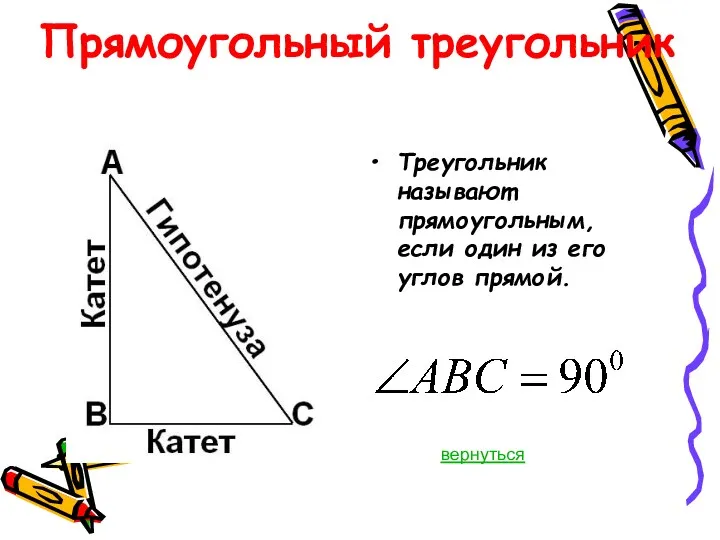 Прямоугольный треугольник Треугольник называют прямоугольным, если один из его углов прямой. вернуться