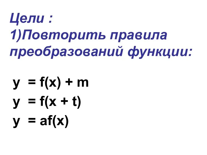 Цели : 1)Повторить правила преобразований функции: y = f(x) +