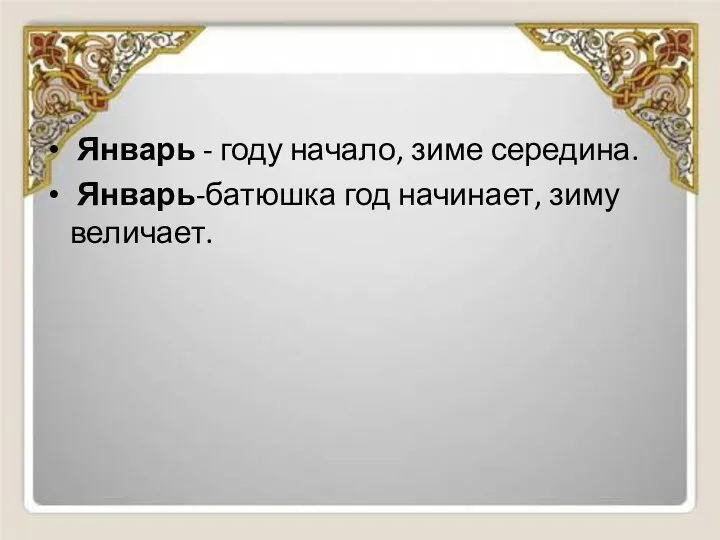 Январь - году начало, зиме середина. Январь-батюшка год начинает, зиму величает.