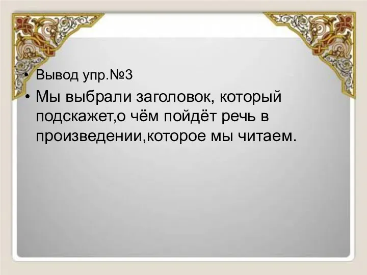 Вывод упр.№3 Мы выбрали заголовок, который подскажет,о чём пойдёт речь в произведении,которое мы читаем.