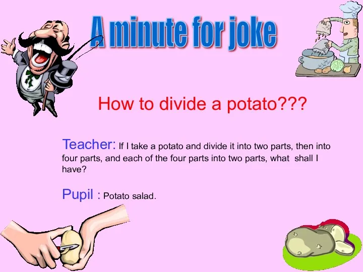 A minute for joke How to divide a potato??? Teacher: