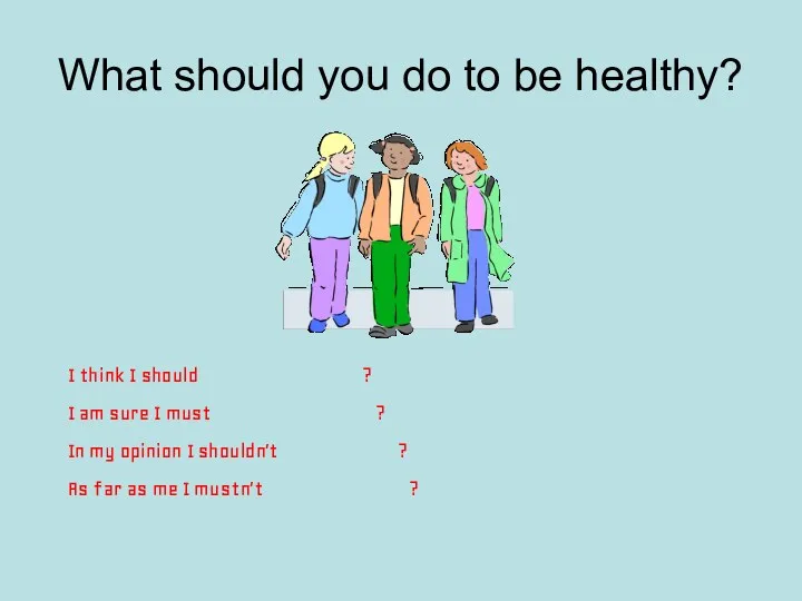 What should you do to be healthy? I think I