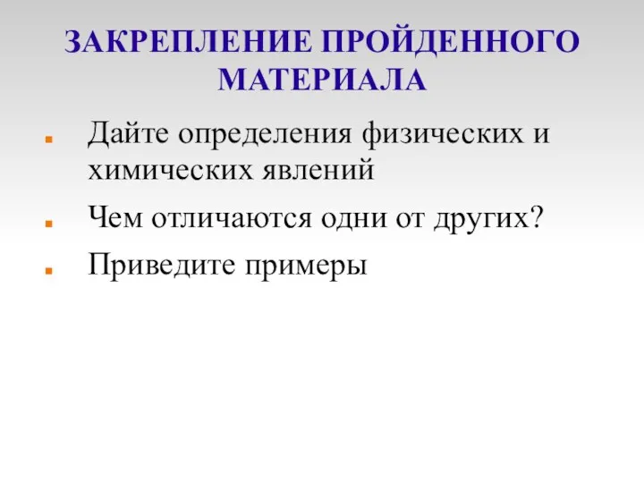 ЗАКРЕПЛЕНИЕ ПРОЙДЕННОГО МАТЕРИАЛА Дайте определения физических и химических явлений Чем отличаются одни от других? Приведите примеры