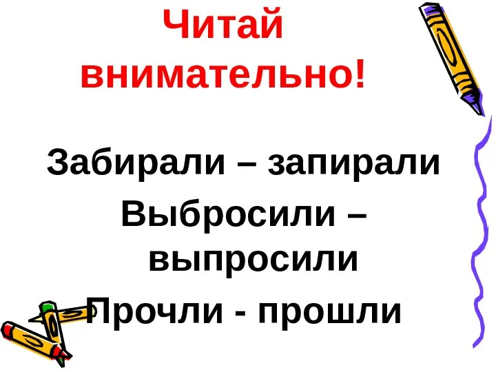 Читай внимательно! Забирали – запирали Выбросили – выпросили Прочли - прошли