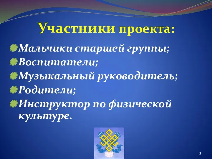 Участники проекта: Мальчики старшей группы; Воспитатели; Музыкальный руководитель; Родители; Инструктор по физической культуре.