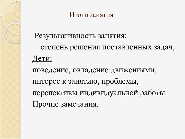 Итоги занятия Результативность занятия: степень решения поставленных задач, Дети: поведение, овладение движениями, интерес