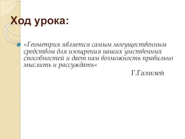 Ход урока: «Геометрия является самым могущественным средством для изощрения наших