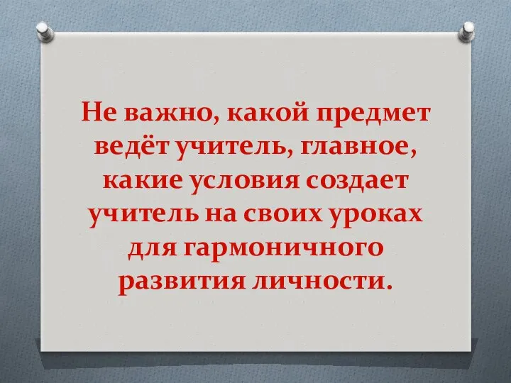 Не важно, какой предмет ведёт учитель, главное, какие условия создает