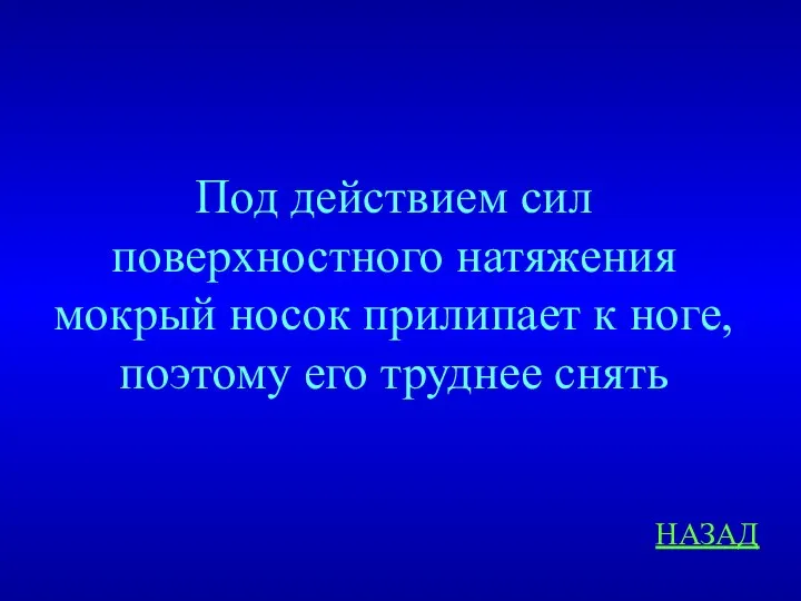 Под действием сил поверхностного натяжения мокрый носок прилипает к ноге, поэтому его труднее снять НАЗАД