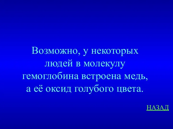 НАЗАД Возможно, у некоторых людей в молекулу гемоглобина встроена медь, а её оксид голубого цвета.