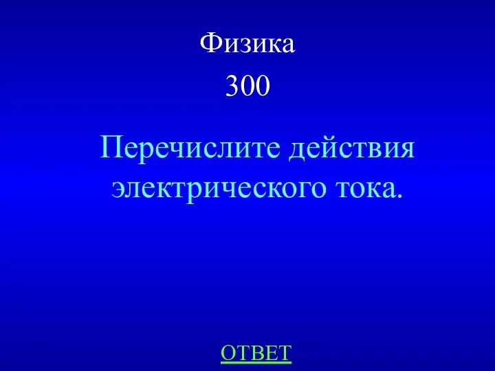 Физика 300 Перечислите действия электрического тока. ОТВЕТ