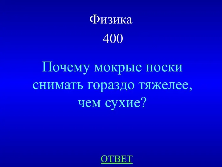 Физика 400 Почему мокрые носки снимать гораздо тяжелее, чем сухие? ОТВЕТ