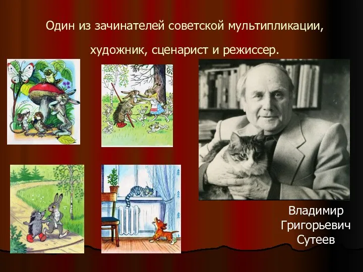 Один из зачинателей советской мультипликации, художник, сценарист и режиссер. Владимир Григорьевич Сутеев
