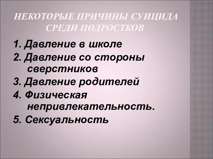 НЕКОТОРЫЕ ПРИЧИНЫ СУИЦИДА СРЕДИ ПОДРОСТКОВ 1. Давление в школе 2.