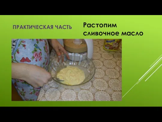 Практическая часть Растопим сливочное масло