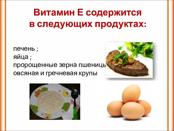 Витамин Е содержится в следующих продуктах: печень ; яйца ; пророщенные зерна пшеницы;
