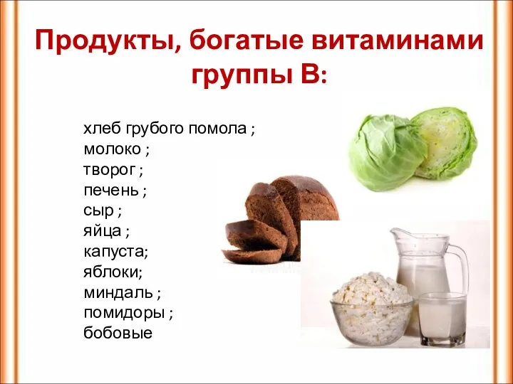 Продукты, богатые витаминами группы В: хлеб грубого помола ; молоко ; творог ;