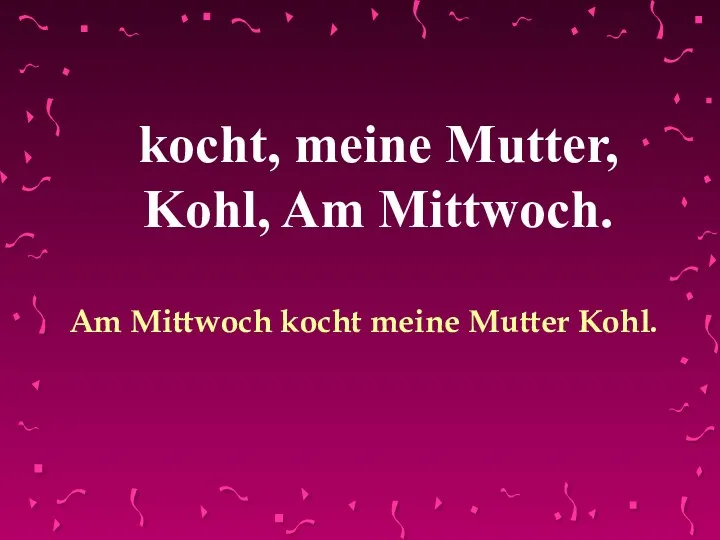 kocht, meine Mutter, Kohl, Am Mittwoch. Am Mittwoch kocht meine Mutter Kohl.