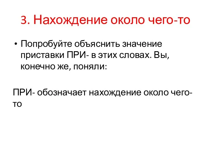 3. Нахождение около чего-то Попробуйте объяснить значение приставки ПРИ- в