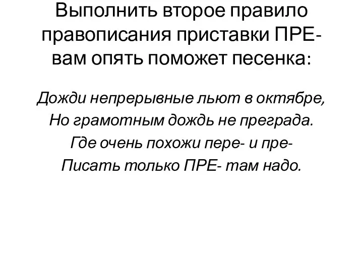 Выполнить второе правило правописания приставки ПРЕ- вам опять поможет песенка: