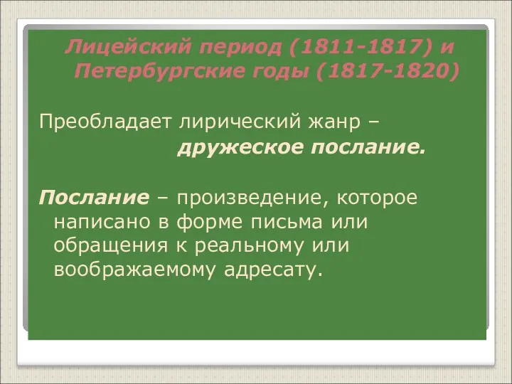 Лицейский период (1811-1817) и Петербургские годы (1817-1820) Преобладает лирический жанр – дружеское послание.