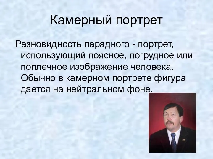 Камерный портрет Разновидность парадного - портрет, использующий поясное, погрудное или поплечное изображение человека.