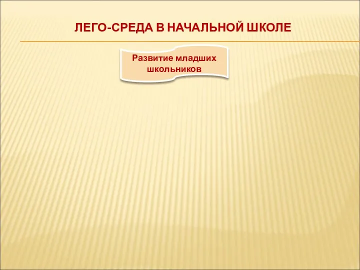 ЛЕГО-СРЕДА В НАЧАЛЬНОЙ ШКОЛЕ Развитие младших школьников Физическое развитие Социальные