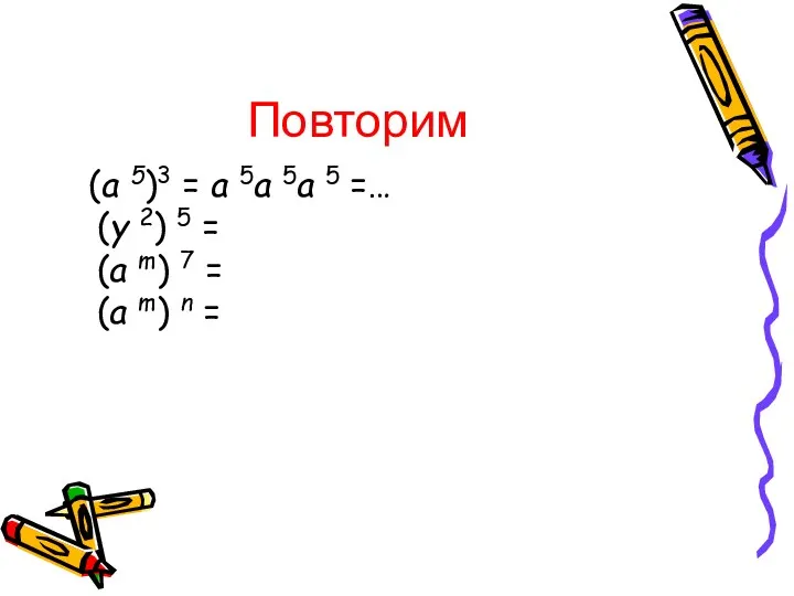 Повторим (a 5)3 = a 5a 5a 5 =… (y