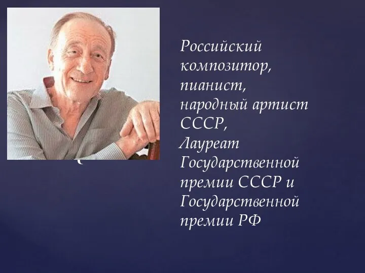 Российский композитор, пианист, народный артист СССР, Лауреат Государственной премии СССР и Государственной премии РФ