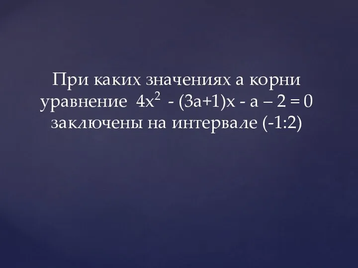 При каких значениях а корни уравнение 4x2 - (3a+1)x -