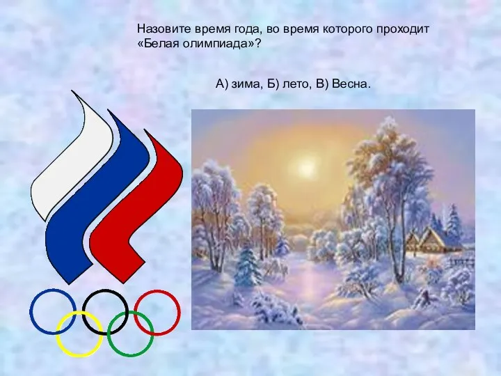 Назовите время года, во время которого проходит «Белая олимпиада»? А) зима, Б) лето, В) Весна.