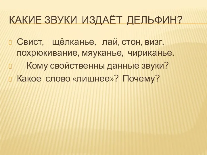 Какие звуки издаёт дельфин? Свист, щёлканье, лай, стон, визг, похрюкивание,