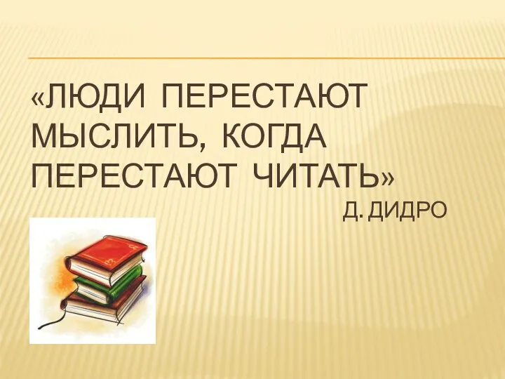 «Люди перестают мыслить, когда перестают читать» Д. Дидро