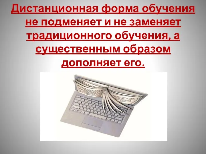 Дистанционная форма обучения не подменяет и не заменяет традиционного обучения, а существенным образом дополняет его.