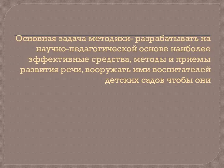 Основная задача методики- разрабатывать на научно-педагогической основе наиболее эффективные средства,